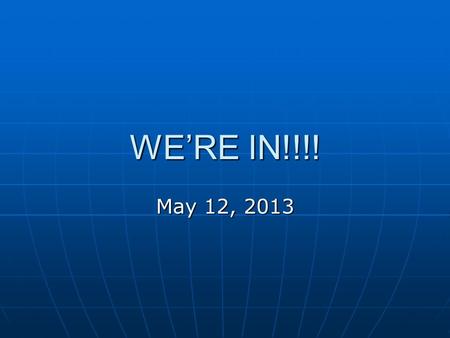 WE’RE IN!!!! May 12, 2013. Acts 10:1-8 1 Now there was a man at Caesarea named Cornelius, a centurion of what was called the Italian cohort, 2 a devout.