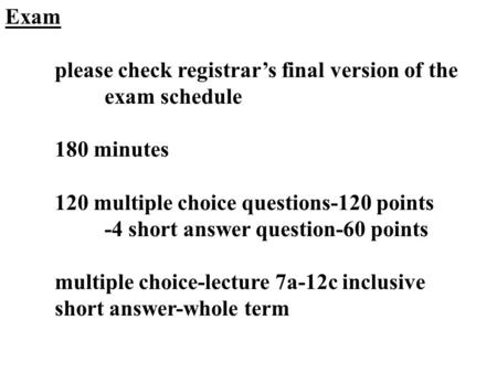 Exam please check registrar’s final version of the exam schedule 180 minutes 120 multiple choice questions-120 points -4 short answer question-60 points.