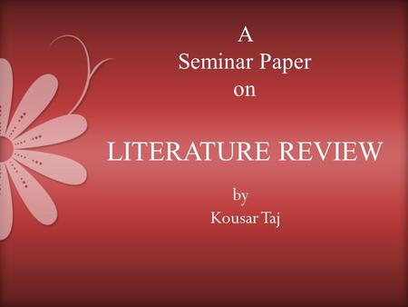 By Kousar Taj A Seminar Paper on LITERATURE REVIEW.