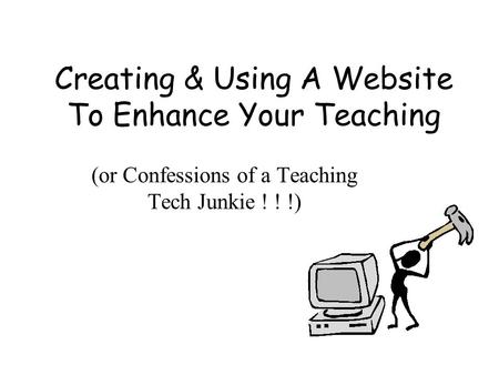 Creating & Using A Website To Enhance Your Teaching (or Confessions of a Teaching Tech Junkie ! ! !)