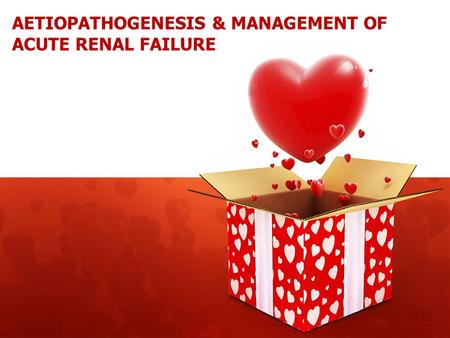 AETIOPATHOGENESIS & MANAGEMENT OF ACUTE RENAL FAILURE.