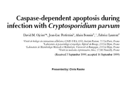 Presented by: Chris Raske. Cryptosporidium Parvum A protozoan parasite which belongs to the class Coccidia. Undergoes a complex life cycle with alternating.