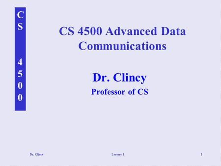 CS4500CS4500 Dr. ClincyLecture 11 CS 4500 Advanced Data Communications Dr. Clincy Professor of CS.