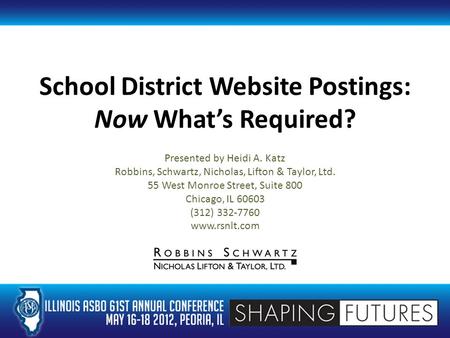 School District Website Postings: Now What’s Required? Presented by Heidi A. Katz Robbins, Schwartz, Nicholas, Lifton & Taylor, Ltd. 55 West Monroe Street,