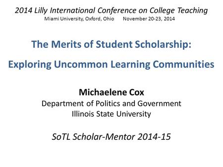 The Merits of Student Scholarship: Exploring Uncommon Learning Communities 2014 Lilly International Conference on College Teaching Miami University, Oxford,