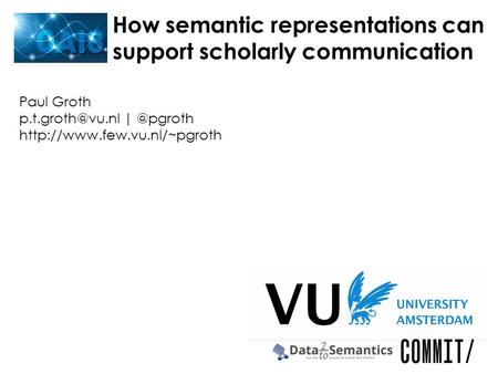 Paul Groth  How semantic representations can support scholarly communication.