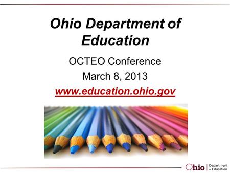 Ohio Department of Education OCTEO Conference March 8, 2013 www.education.ohio.gov.