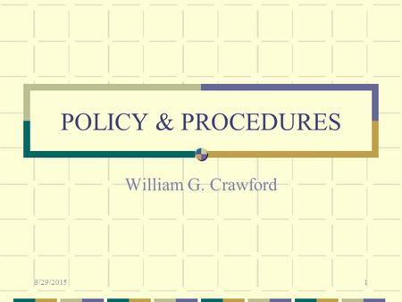 8/29/20151 POLICY & PROCEDURES William G. Crawford.