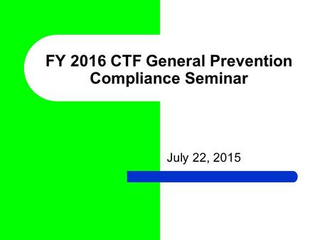 July 22, 2015 FY 2016 CTF General Prevention Compliance Seminar.