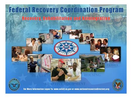 Federal Recovery Coordination Program Joint program of the Department of Veterans Affairs and Department of Defense Provides comprehensive coordination.