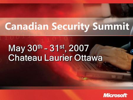 May 30 th – 31 st, 2007 Chateau Laurier Ottawa. Putting Secure Information Sharing and Access Management Into Practice John Hewie Microsoft Canada Tim.