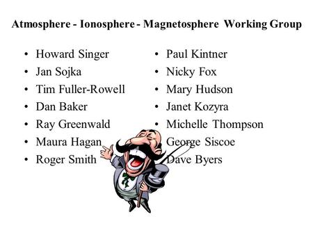 Atmosphere - Ionosphere - Magnetosphere Working Group Paul Kintner Nicky Fox Mary Hudson Janet Kozyra Michelle Thompson George Siscoe Dave Byers Howard.