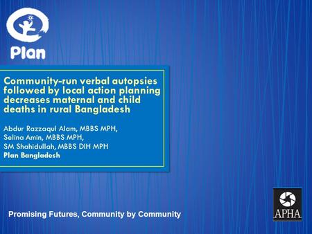 Community-run verbal autopsies followed by local action planning decreases maternal and child deaths in rural Bangladesh Abdur Razzaqul Alam, MBBS MPH,