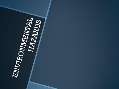 ENVIRONMENTAL HAZARDS. What are environmental hazards?  Pollutants in our air, land, and water that can affect our health  EPA-Environmental Protection.