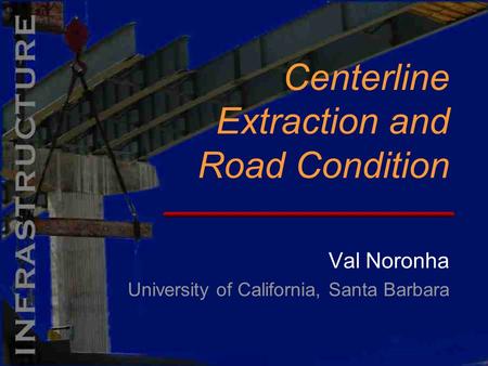 Val Noronha University of California, Santa Barbara Centerline Extraction and Road Condition.