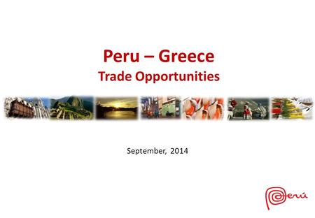 September, 2014 Peru – Greece Trade Opportunities.