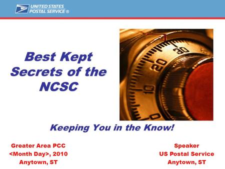 Best Kept Secrets of the NCSC Keeping You in the Know! Speaker US Postal Service Anytown, ST Greater Area PCC, 2010 Anytown, ST.