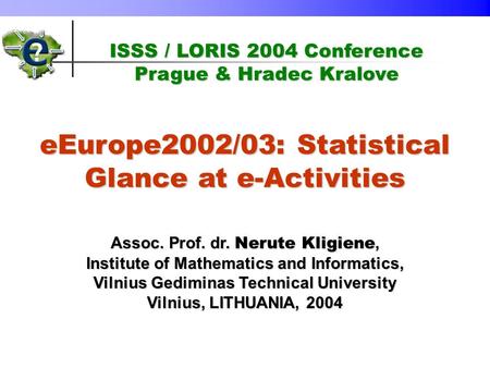 EEurope2002/03: Statistical Glance at e-Activities Assoc. Prof. dr. Nerute Kligiene, Institute of Mathematics and Informatics, Vilnius Gediminas Technical.