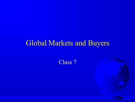 Global Markets and Buyers Class 7. Trends in Global Business Internationalization of U.S. Markets Internationalization of U.S. Business Growth of Regional.