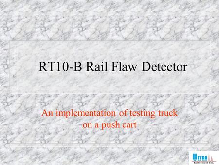 RT10-B Rail Flaw Detector An implementation of testing truck on a push cart.