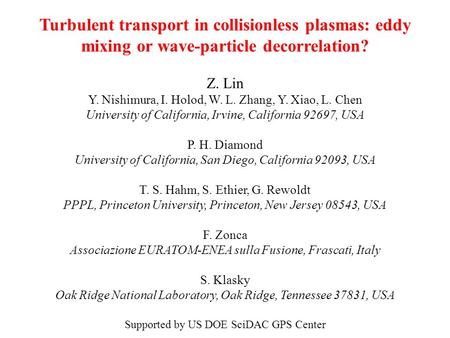 Turbulent transport in collisionless plasmas: eddy mixing or wave-particle decorrelation? Z. Lin Y. Nishimura, I. Holod, W. L. Zhang, Y. Xiao, L. Chen.