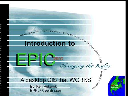 2000 Introduction to By: Ken Pekarek EPPL7 Coordinator EPIC A desktop GIS that WORKS! 2000.