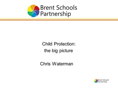 Child Protection: the big picture Chris Waterman.