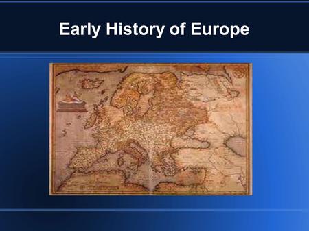 Early History of Europe. Classical Greece & Rome Both have made major contributions to the Western World even today.