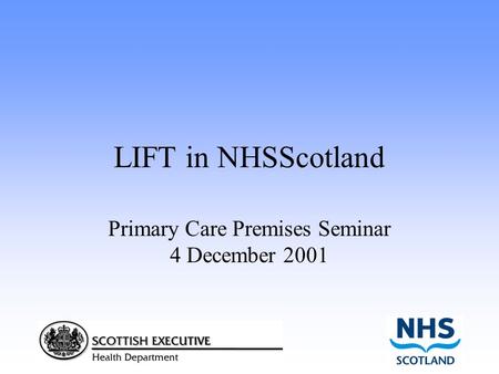 LIFT in NHSScotland Primary Care Premises Seminar 4 December 2001.