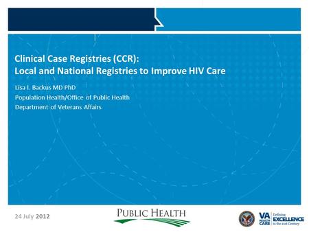 VETERANS HEALTH ADMINISTRATION Clinical Case Registries (CCR): Local and National Registries to Improve HIV Care Lisa I. Backus MD PhD Population Health/Office.