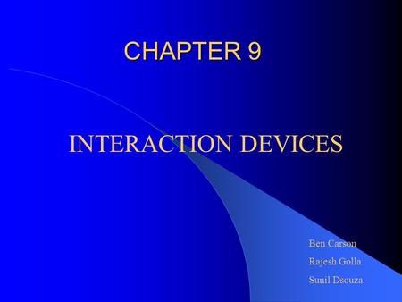 CHAPTER 9 INTERACTION DEVICES Ben Carson Rajesh Golla Sunil Dsouza.