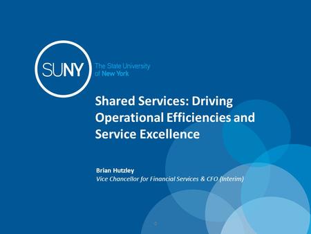 Shared Services: Driving Operational Efficiencies and Service Excellence Brian Hutzley Vice Chancellor for Financial Services & CFO (Interim) 0.