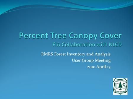 RMRS Forest Inventory and Analysis User Group Meeting 2010 April 13.