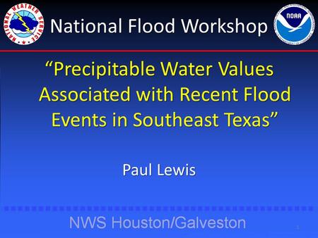 National Flood Workshop “Precipitable Water Values Associated with Recent Flood Events in Southeast Texas” Paul Lewis 1.