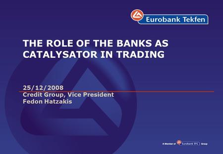 THE ROLE OF THE BANKS AS CATALYSATOR IN TRADING 25/12/2008 Credit Group, Vice President Fedon Hatzakis.