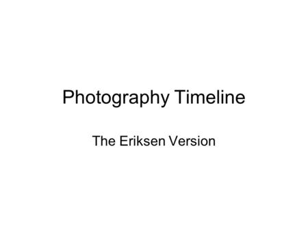 Photography Timeline The Eriksen Version.