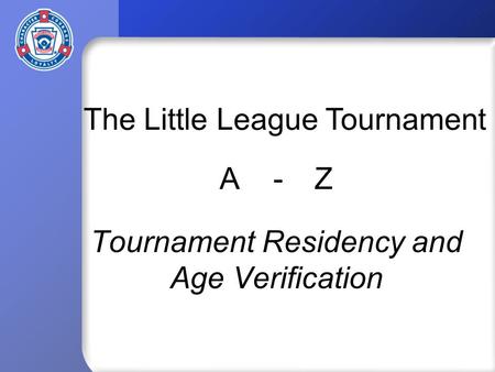 Tournament Residency and Age Verification The Little League Tournament A-Z.