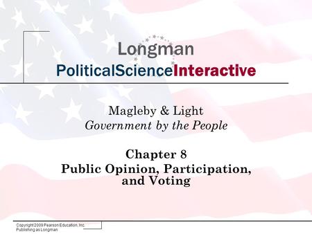 Copyright 2009 Pearson Education, Inc. Publishing as Longman Longman PoliticalScienceInteractive Magleby & Light Government by the People Chapter 8 Public.