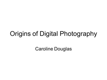 Origins of Digital Photography Caroline Douglas. Glossary ISO speed – rating of a films sensitivity to light, describes the sensitivity of a digital camera’s.