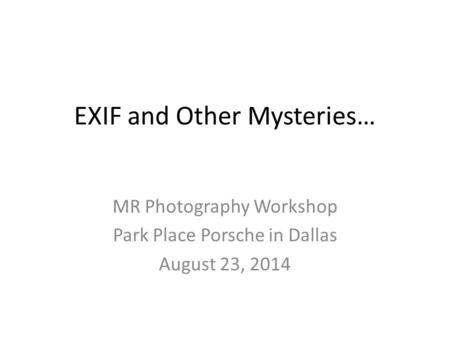 EXIF and Other Mysteries… MR Photography Workshop Park Place Porsche in Dallas August 23, 2014.