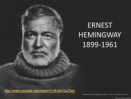 ERNEST HEMINGWAY 1899-1961 http://www.youtube.com/watch?v=fh-MCQsZ5eE.