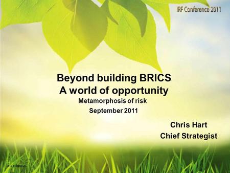 Beyond building BRICS A world of opportunity September 2011 Chris Hart Chief Strategist Ave E CW DSAI Metamorphosis of risk.