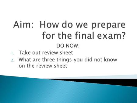 DO NOW: 1. Take out review sheet 2. What are three things you did not know on the review sheet.