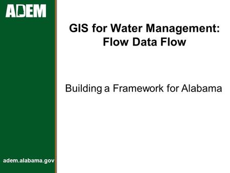 Adem.alabama.gov GIS for Water Management: Flow Data Flow Building a Framework for Alabama.