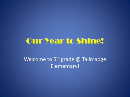 Our Year to Shine! Welcome to 5 th Tallmadge Elementary!