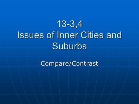 13-3,4 Issues of Inner Cities and Suburbs Compare/Contrast.