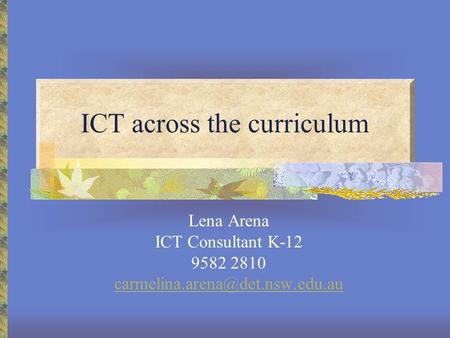 ICT across the curriculum Lena Arena ICT Consultant K-12 9582 2810