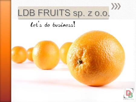 LDB Fruits sp. z o.o. was founded in February 2013 by a team of professionals with long - term experience in trading fresh fruits and vegetables. www.ldbfruits.com.