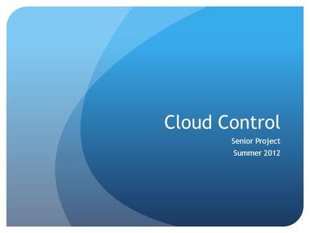 Cloud Control Senior Project Summer 2012. Overview Cloud Control is a platform to control data transmission to/from internet connected devices from the.