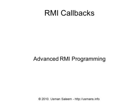 Advanced RMI Programming RMI Callbacks © 2010. Usman Saleem -